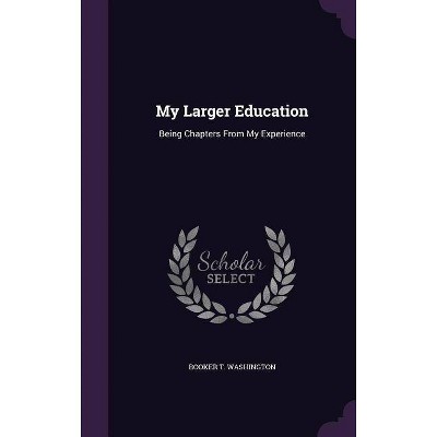 My Larger Education - by  Booker T Washington (Hardcover)