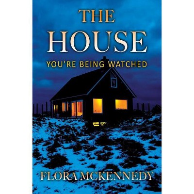 The House - by  Flora McKennedy (Paperback)