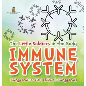 The Little Soldiers in the Body - Immune System - Biology Book for Kids Children's Biology Books - by  Baby Professor (Hardcover) - 1 of 1
