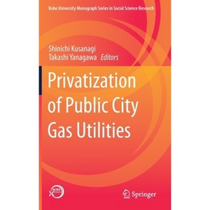 Privatization of Public City Gas Utilities - (Kobe University Monograph Social Science Research) by  Shinichi Kusanagi & Takashi Yanagawa (Hardcover) - 1 of 1