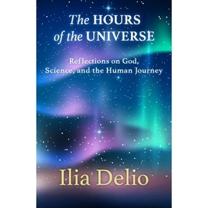 The Hours of the Universe - by  Ilia Delio (Paperback) - 1 of 1