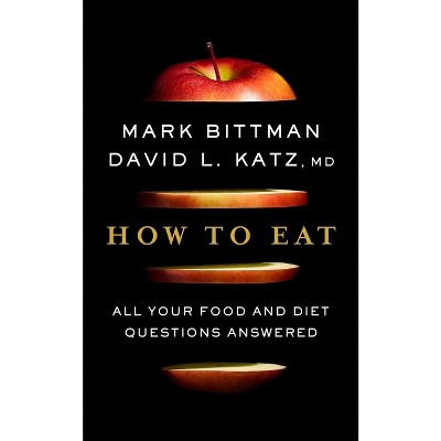 How to Eat - by  Mark Bittman & David Katz (Hardcover)