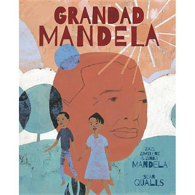 Grandad Mandela - by  Ambassador Zindzi Mandela & Zazi And Ziwelene Mandela & Zondwa Mandela (Hardcover)