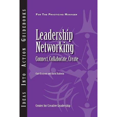 Leadership Networking - (Ideas Into Action Guidebooks) by  Curt Grayson & David Baldwin (Paperback)