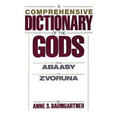 A Comprehensive Dict. of the Gods - by  Anne S Baumgartner (Paperback)