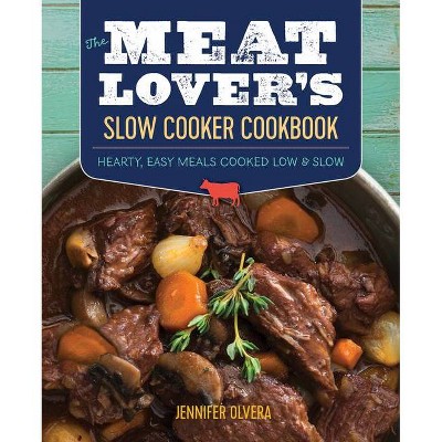 The Meat Loverâ (Tm)S Slow Cooker Cookbook - by  Jennifer Olvera (Paperback)