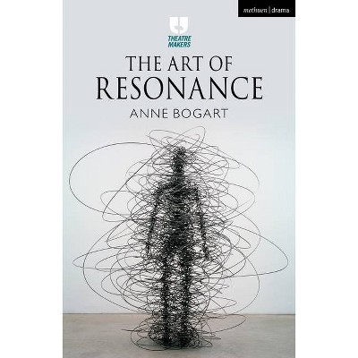 The Art of Resonance - (Theatre Makers) by  Anne Bogart (Hardcover)