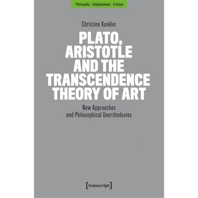 Plato, Aristotle and the Transcendence Theory of Art - by  Christine Kunkler (Paperback)