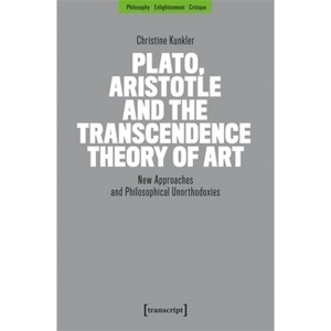 Plato, Aristotle and the Transcendence Theory of Art - by  Christine Kunkler (Paperback) - 1 of 1