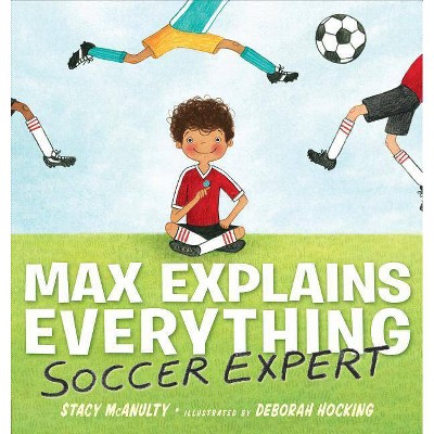 Max Explains Everything: Soccer Expert - by  Stacy McAnulty (Hardcover)