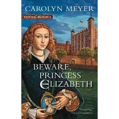 Beware, Princess Elizabeth - (Young Royals) by  Carolyn Meyer (Paperback)