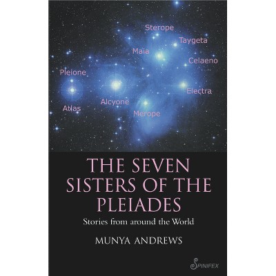 The Seven Sisters of the Pleiades - by  Munya Andrews (Paperback)
