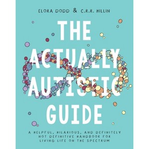 The Actually Autistic Guide - by  Elora Dodd & C R R Hillin (Paperback) - 1 of 1