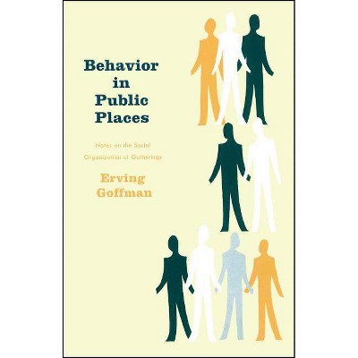 Behavior in Public Places - by  Erving Goffman (Paperback)