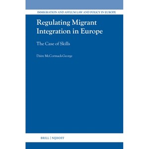 Regulating Migrant Integration in Europe - (Immigration and Asylum Law and Policy in Europe) by  Dáire McCormack-George (Hardcover) - 1 of 1