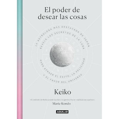 El Poder de Desear Las Cosas / The Power Wish: Japan's Leading Astrologer Reveals the Moon's Secrets for Finding Success, Happiness... - by  Keiko