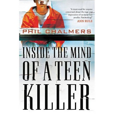 Inside the Mind of a Teen Killer - by  Phil Chalmers (Paperback)