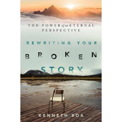 Rewriting Your Broken Story - by  Kenneth Boa (Paperback)