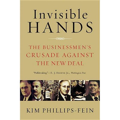 Invisible Hands - by  Kim Phillips-Fein (Paperback)