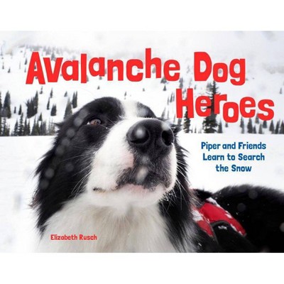 Avalanche Dog Heroes - by  Elizabeth Rusch (Hardcover)