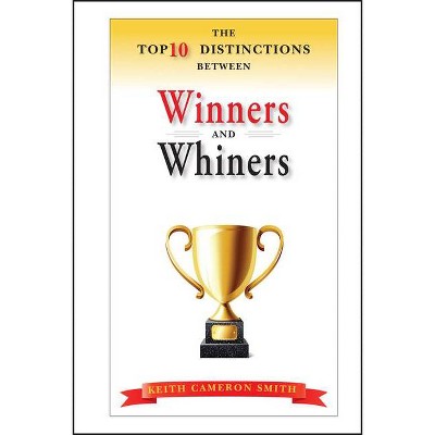 The Top 10 Distinctions Between Winners and Whiners - by  Keith Cameron Smith (Hardcover)