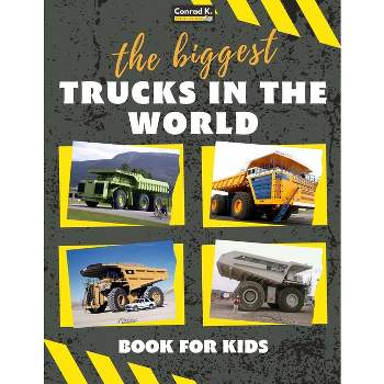The biggest trucks in the world for kids - by  Conrad K Butler (Paperback)