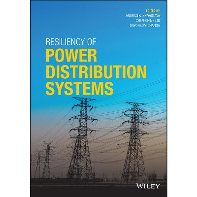 Resiliency of Power Distribution Systems - by  Anurag K Srivastava & Chen-Ching Liu & Sayonsom Chanda (Hardcover)