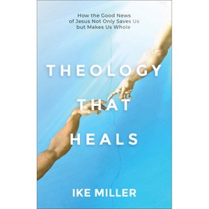 Theology That Heals - by  Ike Miller (Paperback) - 1 of 1