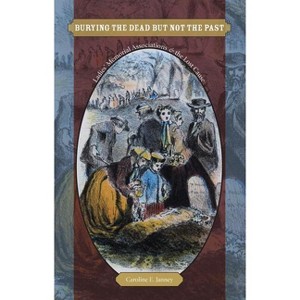 Burying the Dead But Not the Past - (Civil War America) by  Caroline E Janney (Paperback) - 1 of 1