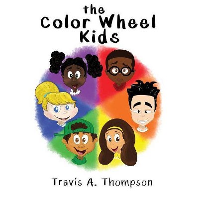 The Color Wheel Kids - by  Travis a Thompson (Hardcover)