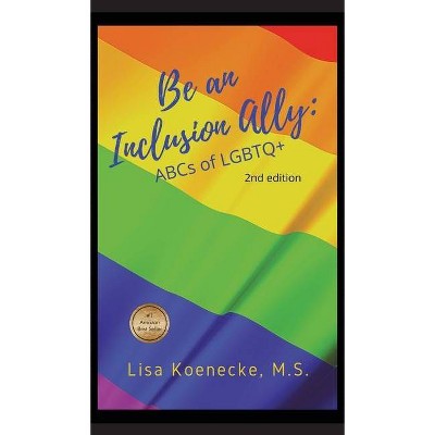 Be An Inclusion Ally - by  Lisa Koenecke (Hardcover)