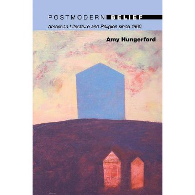 Postmodern Belief - (20/21) by  Amy Hungerford (Paperback)