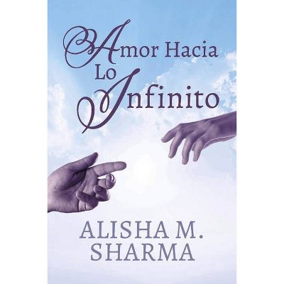 Amor Hacia Lo Infinito - by  Alisha M Sharma (Paperback)