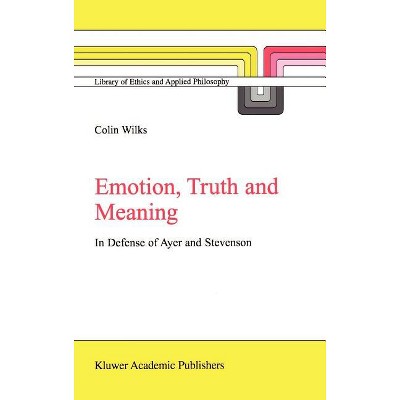 Emotion, Truth and Meaning - (Library of Ethics and Applied Philosophy) by  C Wilks (Hardcover)