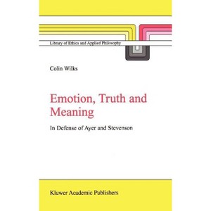Emotion, Truth and Meaning - (Library of Ethics and Applied Philosophy) by  C Wilks (Hardcover) - 1 of 1