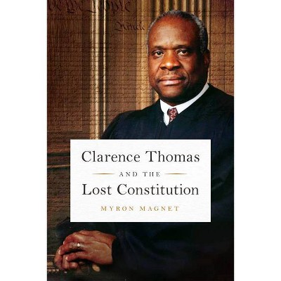 Clarence Thomas and the Lost Constitution - by  Myron Magnet (Hardcover)