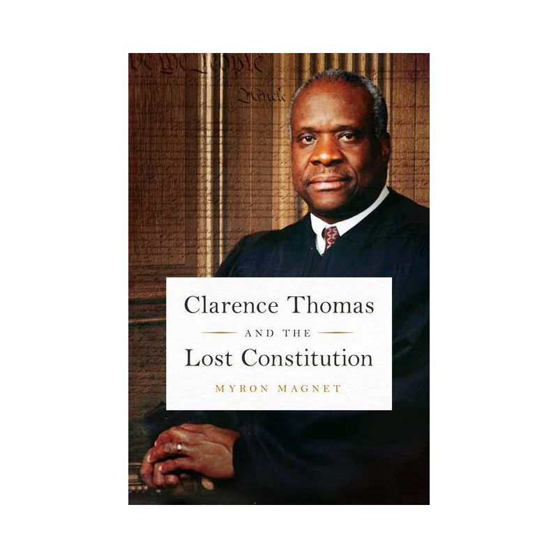 Clarence Thomas and the Lost Constitution - by  Myron Magnet (Hardcover), 1 of 2