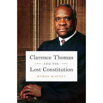 Clarence Thomas and the Lost Constitution - by  Myron Magnet (Hardcover)