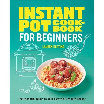 Instant Pot Cookbook for Beginners - by  Lauren Keating (Paperback)