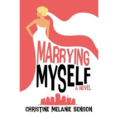 Marrying Myself - by  Christine Melanie Benson (Paperback)