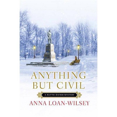 Anything But Civil - (Hattie Davish Mysteries) by  Anna Loan-Wilsey (Paperback)