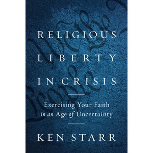 Religious Liberty in Crisis - by  Ken Starr (Hardcover) - 1 of 1