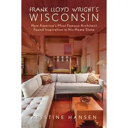 Frank Lloyd Wright's Wisconsin - by  Kristine Hansen (Paperback)