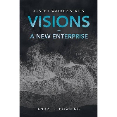 Visions - a New Enterprise - by  Andre F Downing (Paperback)