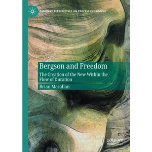 Bergson and Freedom - (Palgrave Perspectives on Process Philosophy) by  Brian Macallan (Hardcover) - 1 of 1