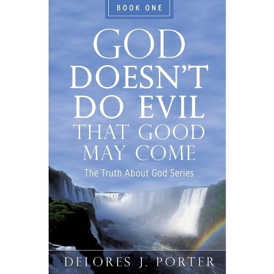 God Doesn't Do Evil That Good May Come - by  Delores J Porter (Paperback)