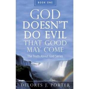 God Doesn't Do Evil That Good May Come - by  Delores J Porter (Paperback) - 1 of 1