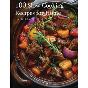 100 Slow Cooking Recipes for Home - by  Kelly Johnson (Paperback) - 1 of 1