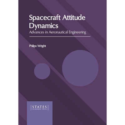 Spacecraft Attitude Dynamics: Advances in Aeronautical Engineering - by  Philips Wright (Hardcover)
