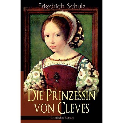 Die Prinzessin von Cleves (Historischer Roman) - by  Marie-Madeleine De La Fayette & Friedrich Schulz (Paperback)